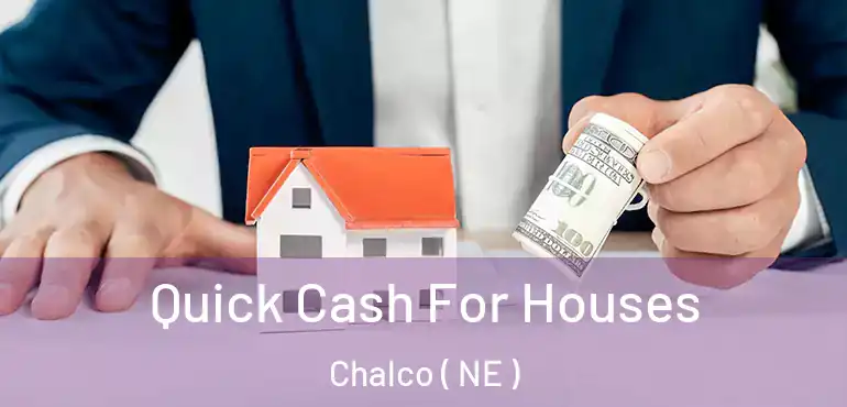  Quick Cash For Houses Chalco ( NE )