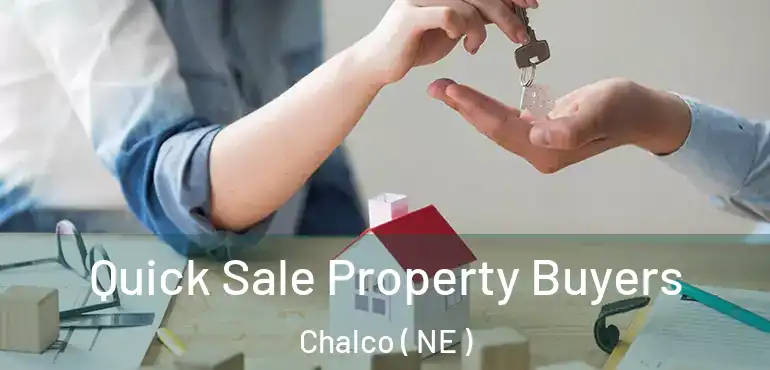  Quick Sale Property Buyers Chalco ( NE )