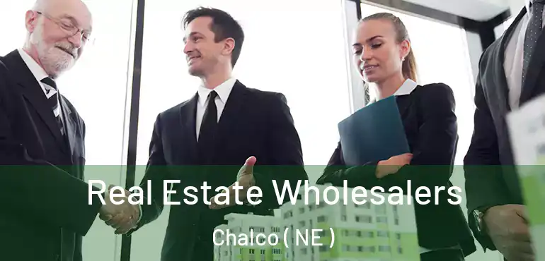  Real Estate Wholesalers Chalco ( NE )