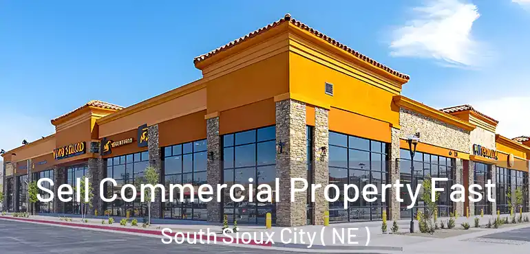  Sell Commercial Property Fast South Sioux City ( NE )