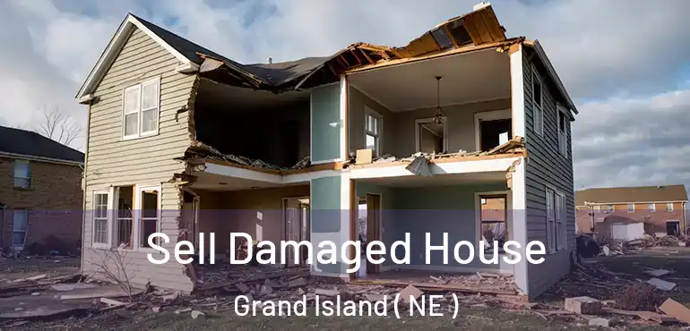  Sell Damaged House Grand Island ( NE )