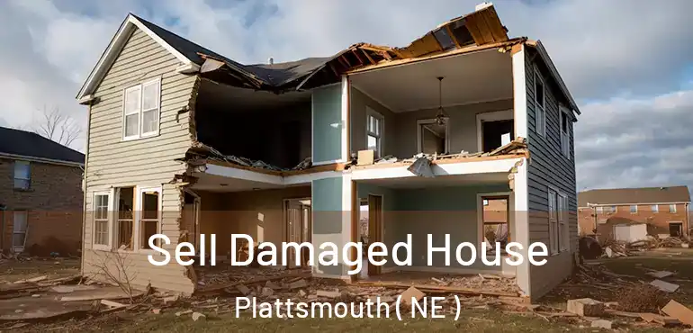  Sell Damaged House Plattsmouth ( NE )