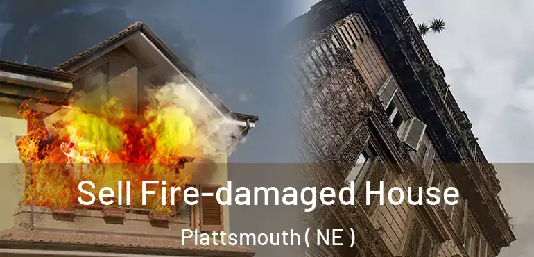  Sell Fire-damaged House Plattsmouth ( NE )