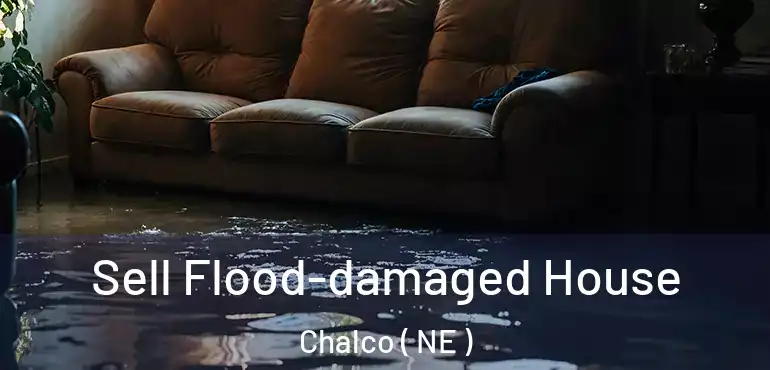  Sell Flood-damaged House Chalco ( NE )