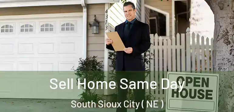  Sell Home Same Day South Sioux City ( NE )
