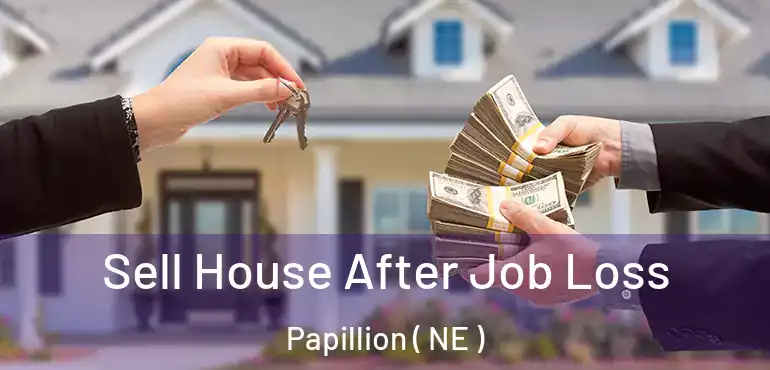  Sell House After Job Loss Papillion ( NE )