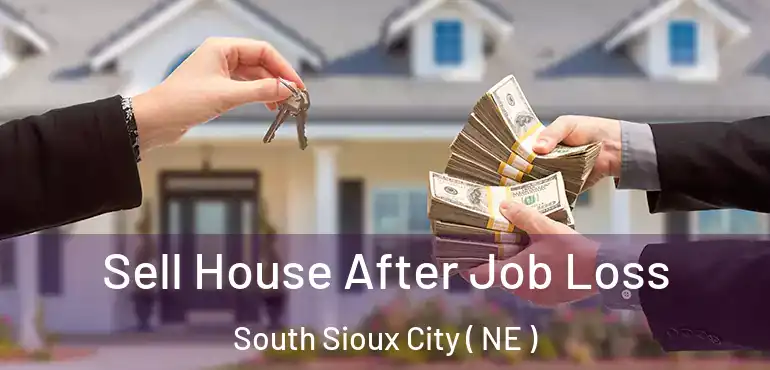  Sell House After Job Loss South Sioux City ( NE )