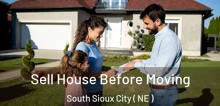  Sell House Before Moving South Sioux City ( NE )