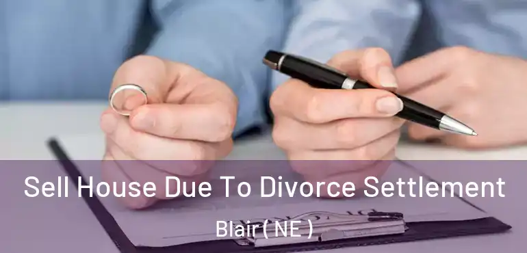  Sell House Due To Divorce Settlement Blair ( NE )