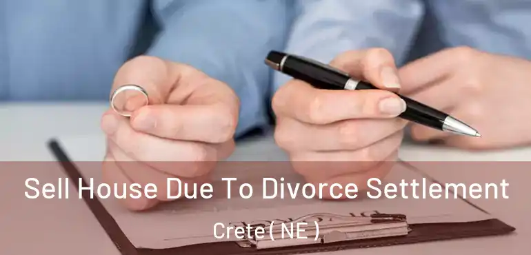  Sell House Due To Divorce Settlement Crete ( NE )