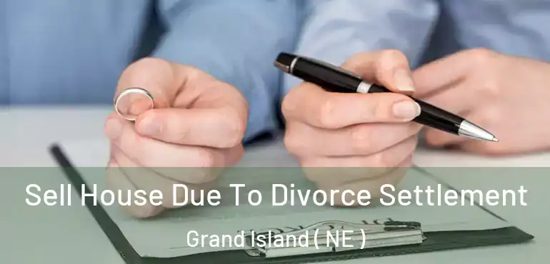  Sell House Due To Divorce Settlement Grand Island ( NE )