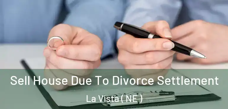  Sell House Due To Divorce Settlement La Vista ( NE )
