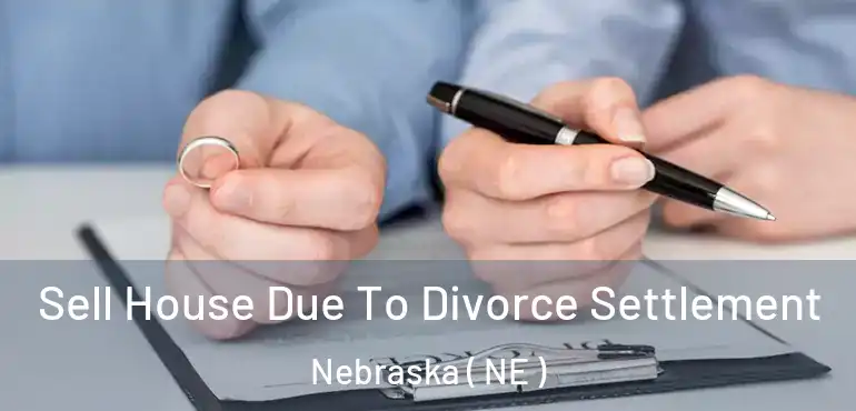  Sell House Due To Divorce Settlement Nebraska ( NE )