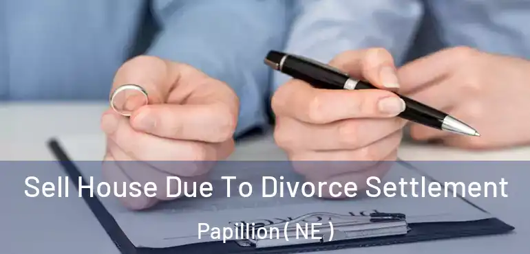  Sell House Due To Divorce Settlement Papillion ( NE )