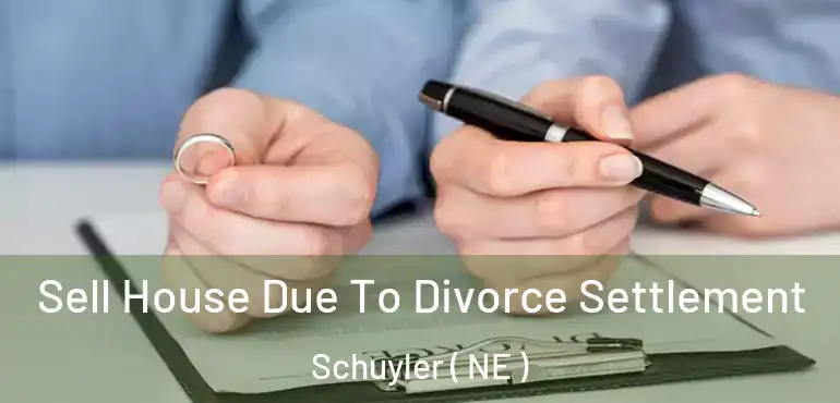  Sell House Due To Divorce Settlement Schuyler ( NE )