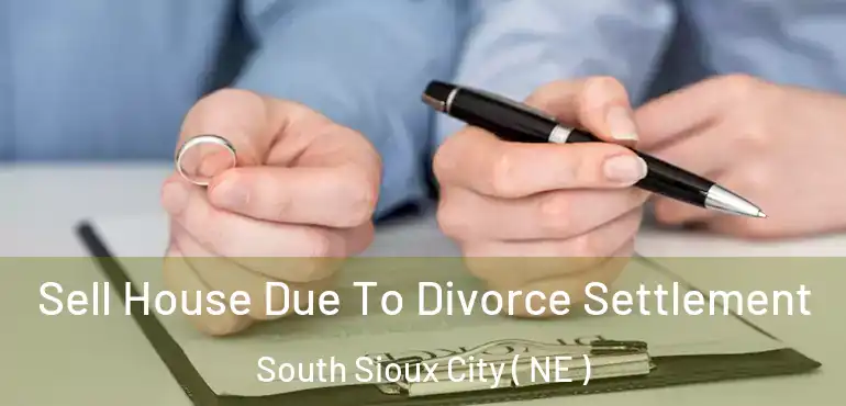  Sell House Due To Divorce Settlement South Sioux City ( NE )