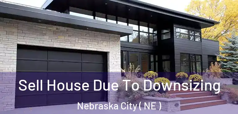  Sell House Due To Downsizing Nebraska City ( NE )