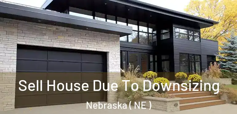  Sell House Due To Downsizing Nebraska ( NE )