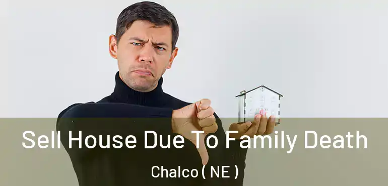  Sell House Due To Family Death Chalco ( NE )