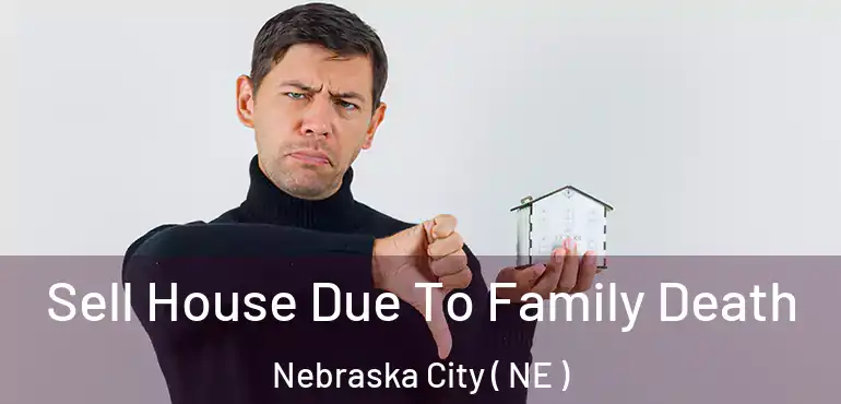  Sell House Due To Family Death Nebraska City ( NE )
