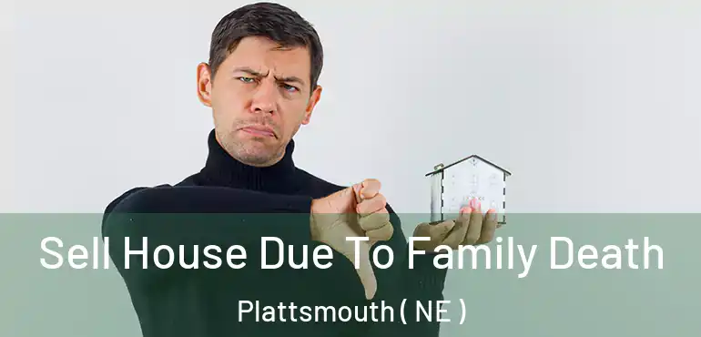 Sell House Due To Family Death Plattsmouth ( NE )