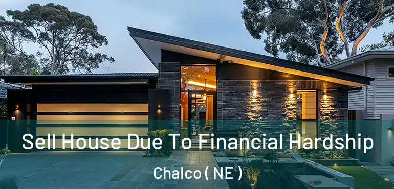  Sell House Due To Financial Hardship Chalco ( NE )