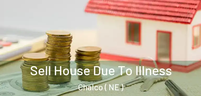  Sell House Due To Illness Chalco ( NE )