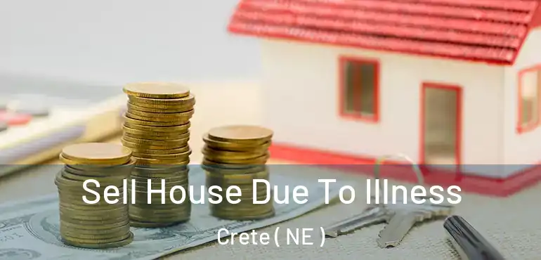  Sell House Due To Illness Crete ( NE )
