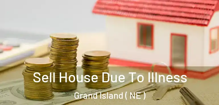  Sell House Due To Illness Grand Island ( NE )
