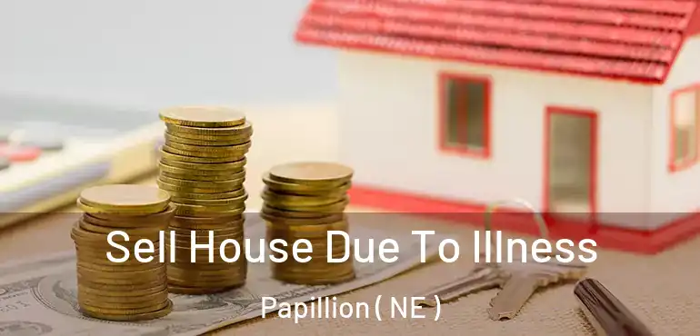  Sell House Due To Illness Papillion ( NE )