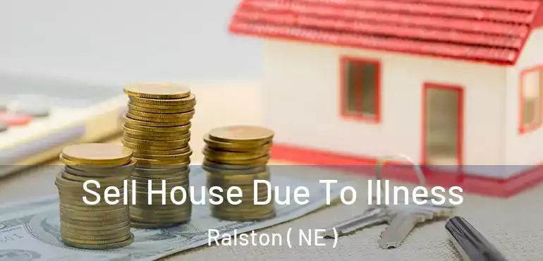  Sell House Due To Illness Ralston ( NE )