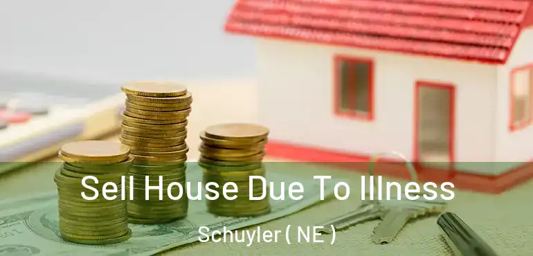  Sell House Due To Illness Schuyler ( NE )