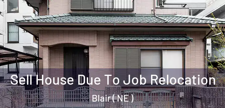  Sell House Due To Job Relocation Blair ( NE )