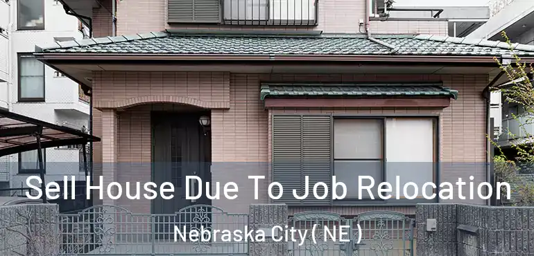 Sell House Due To Job Relocation Nebraska City ( NE )
