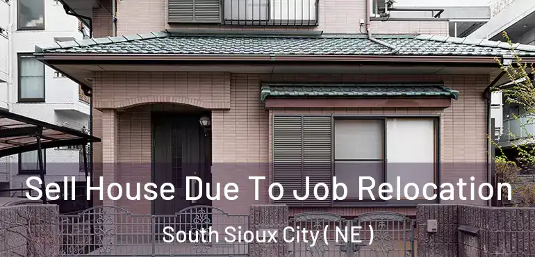  Sell House Due To Job Relocation South Sioux City ( NE )