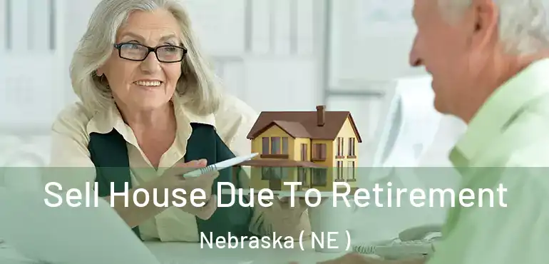 Sell House Due To Retirement Nebraska ( NE )