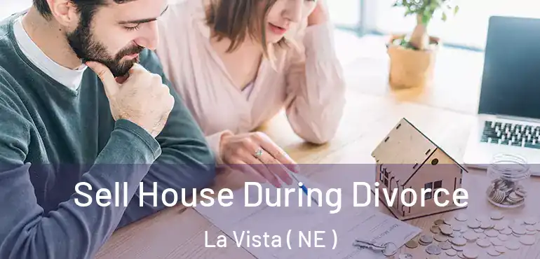  Sell House During Divorce La Vista ( NE )