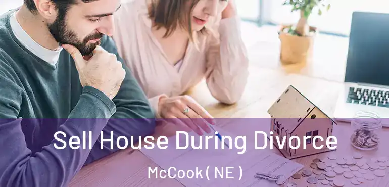  Sell House During Divorce McCook ( NE )