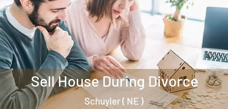  Sell House During Divorce Schuyler ( NE )