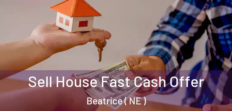  Sell House Fast Cash Offer Beatrice ( NE )