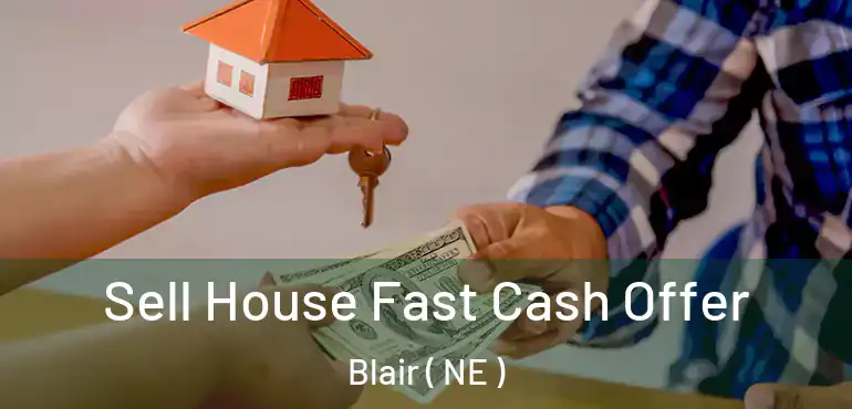  Sell House Fast Cash Offer Blair ( NE )