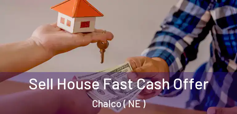  Sell House Fast Cash Offer Chalco ( NE )