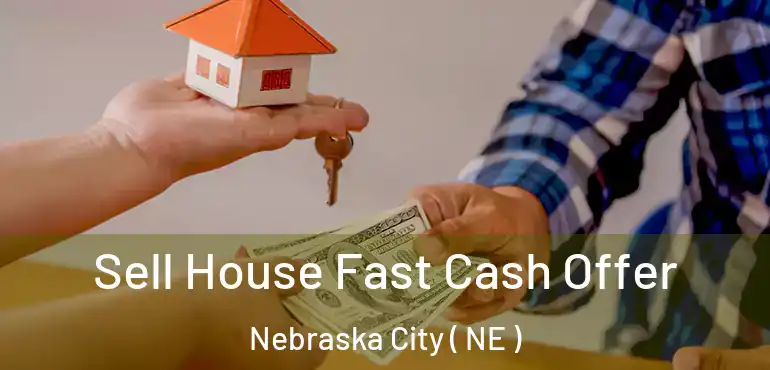  Sell House Fast Cash Offer Nebraska City ( NE )