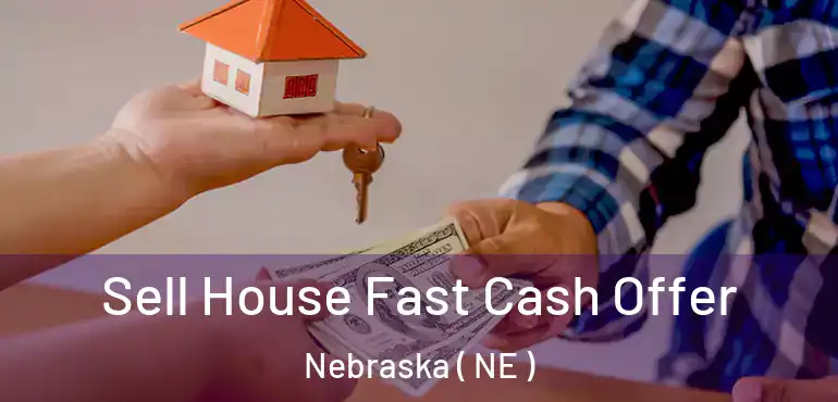  Sell House Fast Cash Offer Nebraska ( NE )