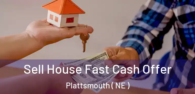  Sell House Fast Cash Offer Plattsmouth ( NE )