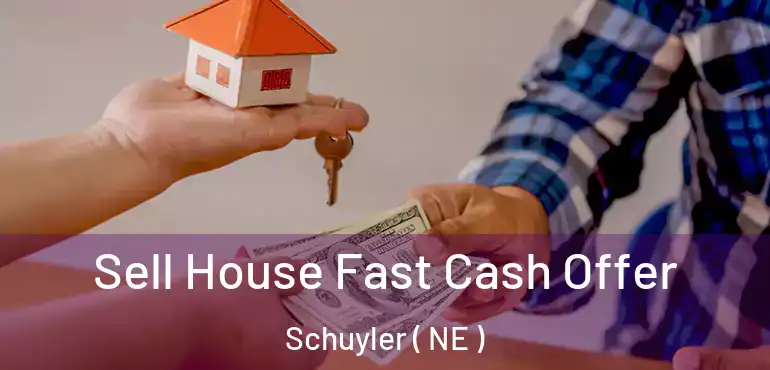  Sell House Fast Cash Offer Schuyler ( NE )
