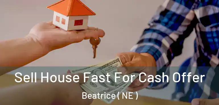  Sell House Fast For Cash Offer Beatrice ( NE )