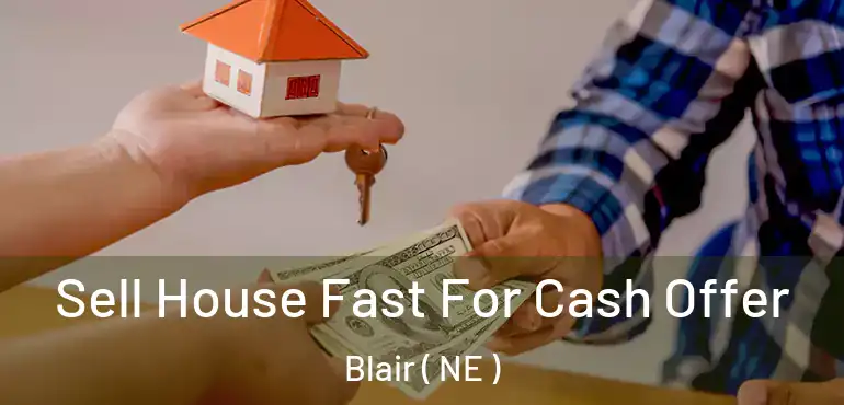  Sell House Fast For Cash Offer Blair ( NE )