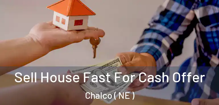  Sell House Fast For Cash Offer Chalco ( NE )