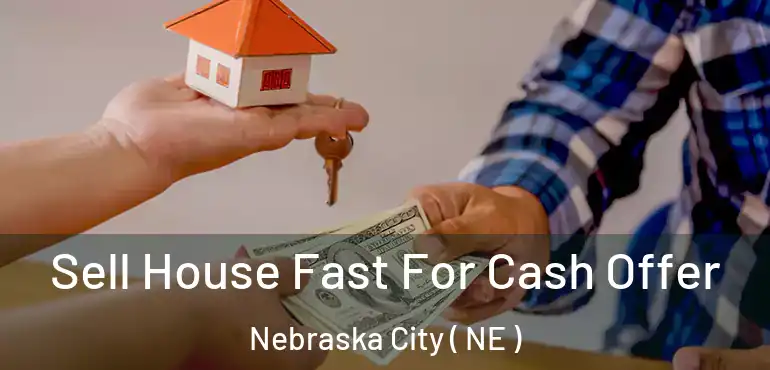  Sell House Fast For Cash Offer Nebraska City ( NE )